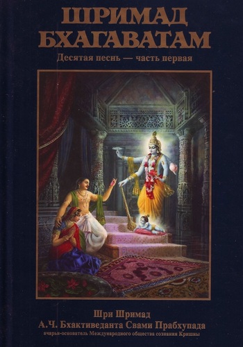  Шри Вьяса Двайпаяна - «Шримад-бхагаватам» Кришны-Двайпаяны Вьясы. Десятая песнь «Суммум бонум» Главы 1-13