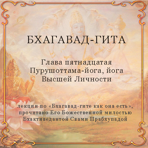  Шрила Прабхупада - Бхагавад-гита 15 «Пурушоттама-йога, йога Высшей Личности»